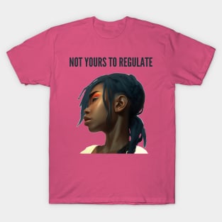 not yours to regulate T-Shirt